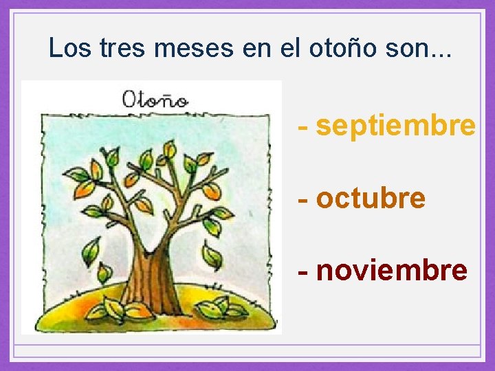 Los tres meses en el otoño son. . . - septiembre - octubre -