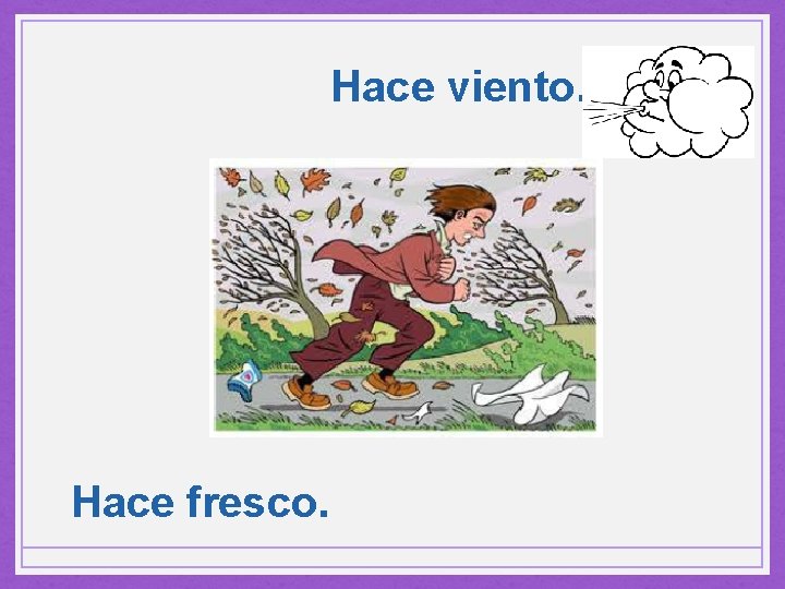 Hace viento. Hace fresco. 