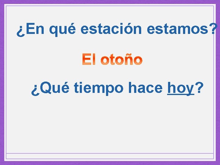 ¿En qué estación estamos? ¿Qué tiempo hace hoy? 