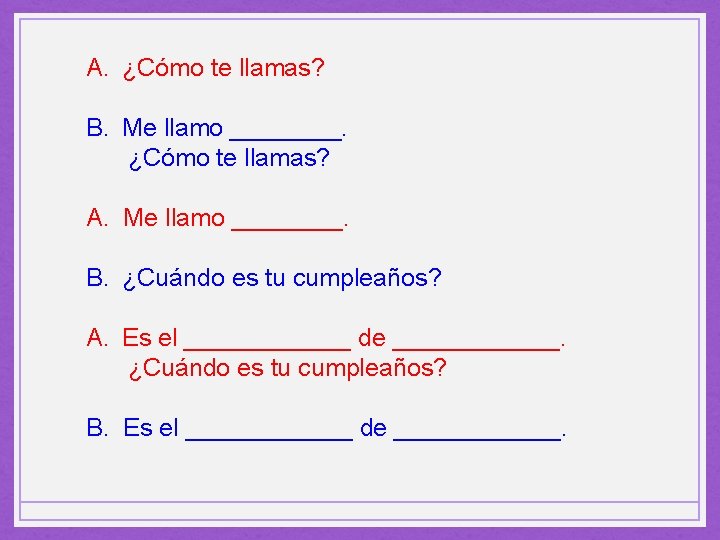 A. ¿Cómo te llamas? B. Me llamo ____. ¿Cómo te llamas? A. Me llamo