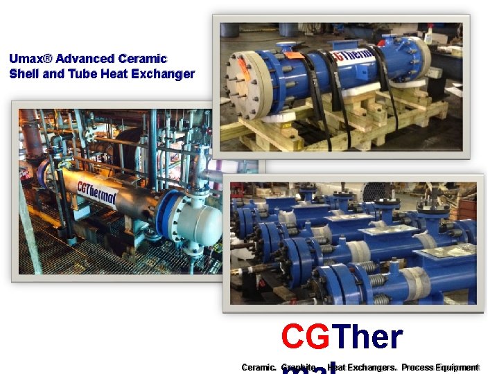 Umax® Advanced Ceramic Shell and Tube Heat Exchanger CGTher Ceramic. Graphite. Heat Exchangers. Process