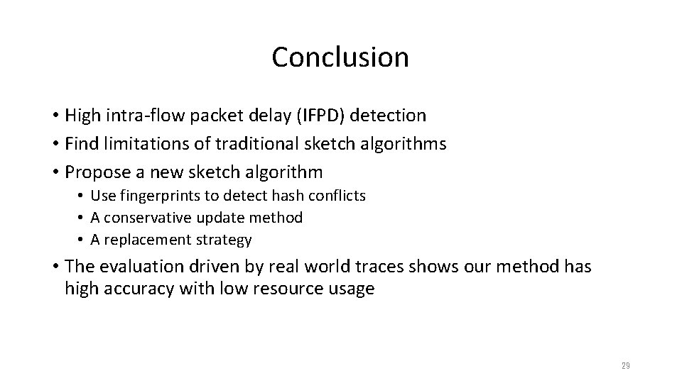 Conclusion • High intra-flow packet delay (IFPD) detection • Find limitations of traditional sketch Conclusion • High intra-flow packet delay (IFPD) detection • Find limitations of traditional sketch