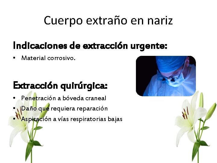 Cuerpo extraño en nariz Indicaciones de extracción urgente: • Material corrosivo. Extracción quirúrgica: •