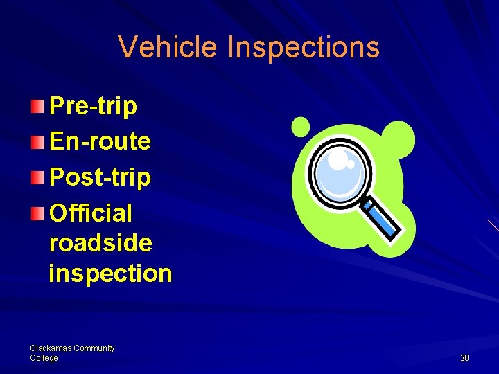 Vehicle Inspections Pre-trip En-route Post-trip Official roadside inspection Clackamas Community College 20 