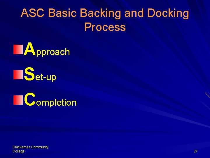 ASC Basic Backing and Docking Process Approach Set-up Completion Clackamas Community College 27 