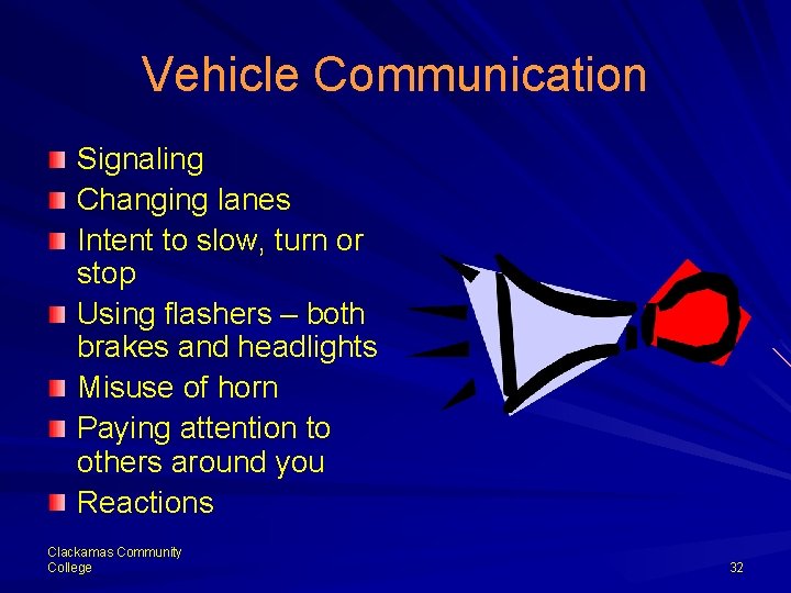 Vehicle Communication Signaling Changing lanes Intent to slow, turn or stop Using flashers –