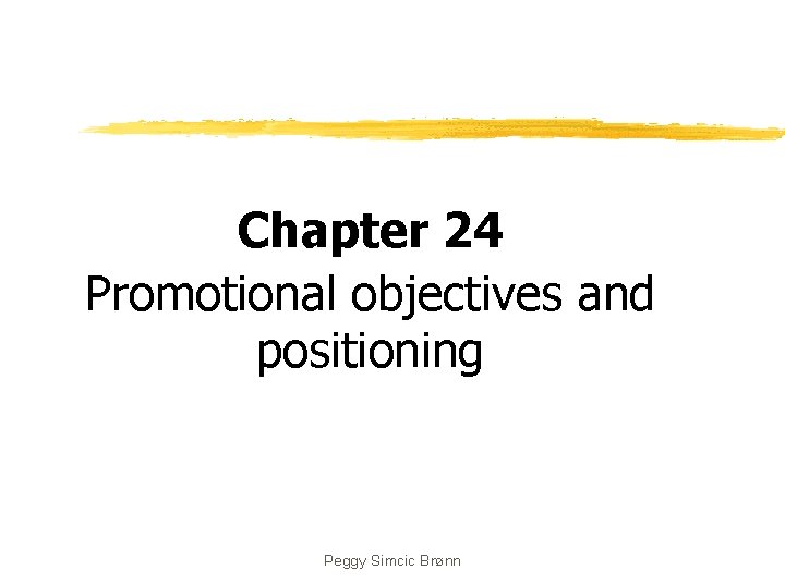 Chapter 24 Promotional objectives and positioning Peggy Simcic Brønn 