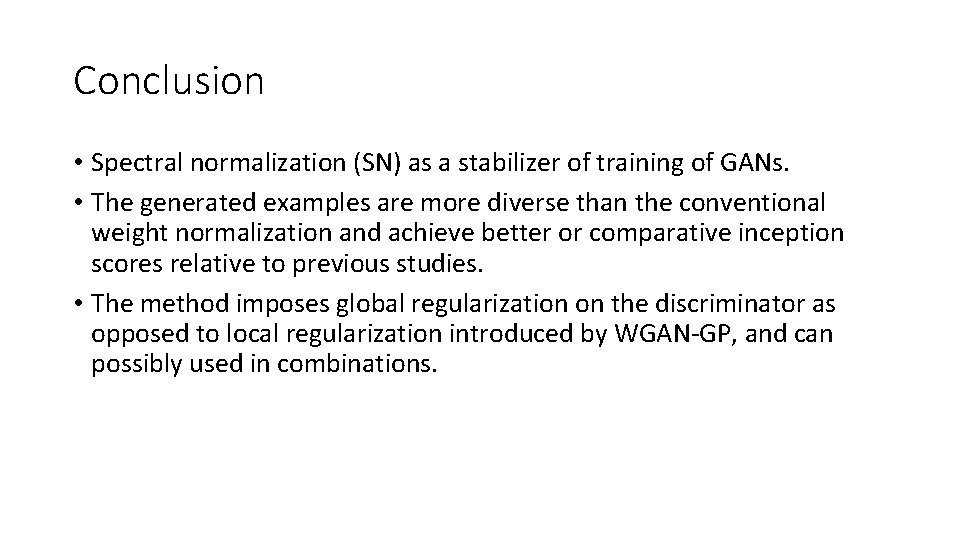 Conclusion • Spectral normalization (SN) as a stabilizer of training of GANs. • The