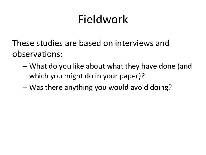 Fieldwork These studies are based on interviews and observations: – What do you like
