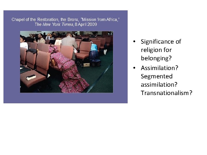  • Significance of religion for belonging? • Assimilation? Segmented assimilation? Transnationalism? 