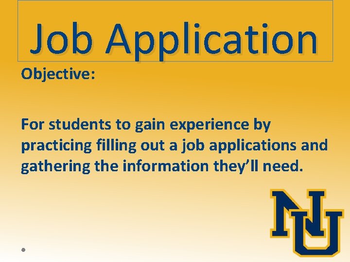 Job Application Objective: For students to gain experience by practicing filling out a job