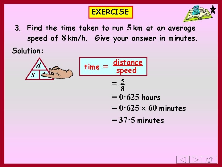 EXERCISE 3. Find the time taken to run 5 km at an average speed