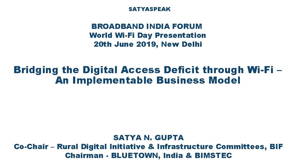 SATYASPEAK BROADBAND INDIA FORUM World Wi-Fi Day Presentation 20 th June 2019, New Delhi