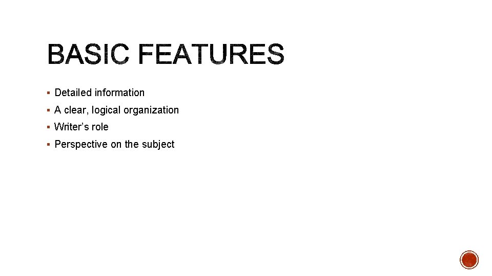 § Detailed information § A clear, logical organization § Writer’s role § Perspective on