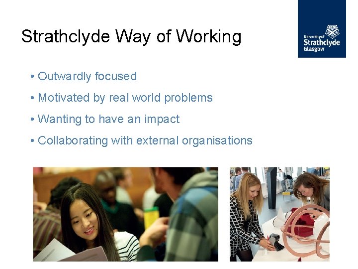 Strathclyde Way of Working • Outwardly focused • Motivated by real world problems •