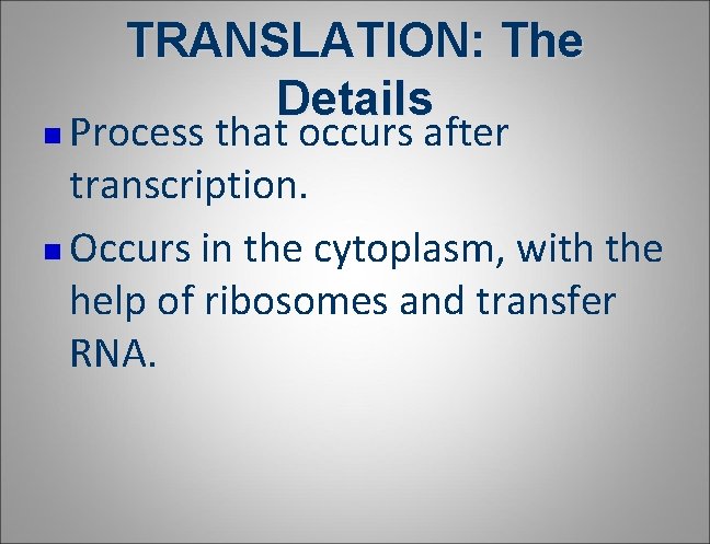 TRANSLATION: The Details Process that occurs after transcription. n Occurs in the cytoplasm, with TRANSLATION: The Details Process that occurs after transcription. n Occurs in the cytoplasm, with