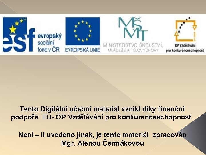 Tento Digitální učební materiál vznikl díky finanční podpoře EU- OP Vzdělávání pro konkurenceschopnost. Není