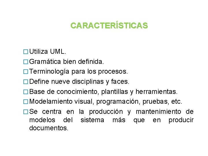 CARACTERÍSTICAS � Utiliza UML. � Gramática bien definida. � Terminología para los procesos. �