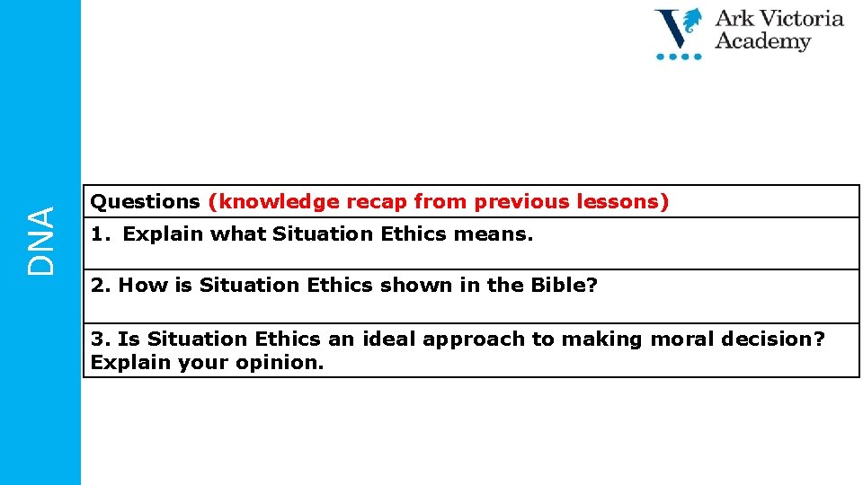 DNA Questions (knowledge recap from previous lessons) 1. Explain what Situation Ethics means. 2.