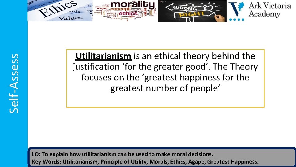 Self-Assess Utilitarianism is an ethical theory behind the justification ‘for the greater good’. Theory