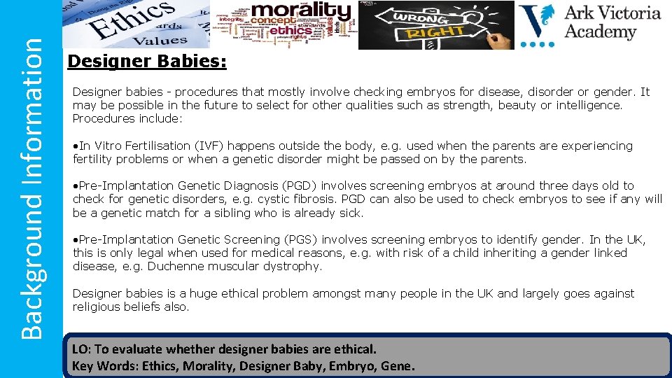 Background Information Designer Babies: Designer babies - procedures that mostly involve checking embryos for