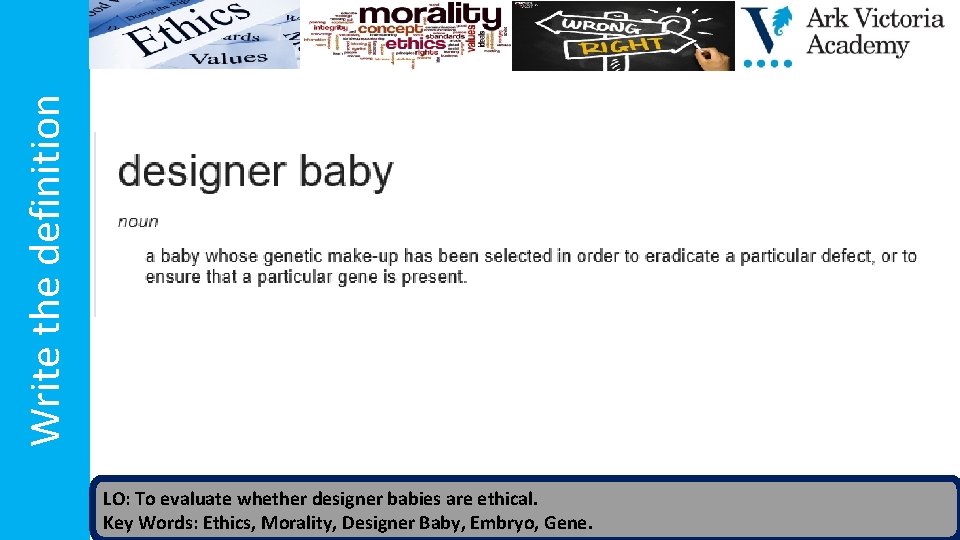 Write the definition LO: To evaluate whether designer babies are ethical. Key Words: Ethics,