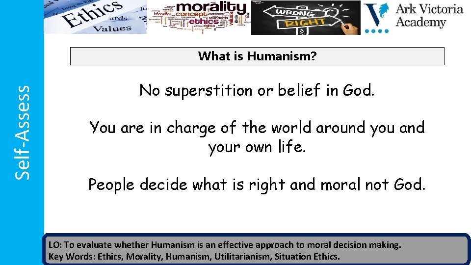 Self-Assess What is Humanism? No superstition or belief in God. You are in charge