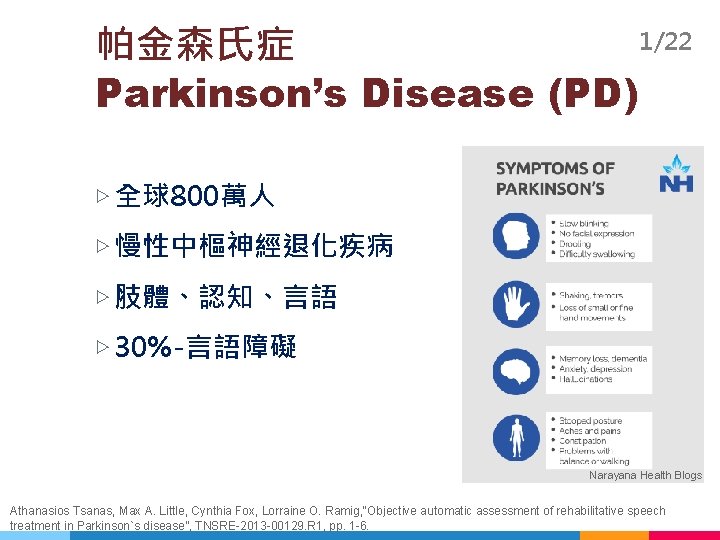 1/22 帕金森氏症 Parkinson’s Disease (PD) ▷ 全球800萬人 ▷ 慢性中樞神經退化疾病 ▷ 肢體、認知、言語 ▷ 30%-言語障礙 Narayana