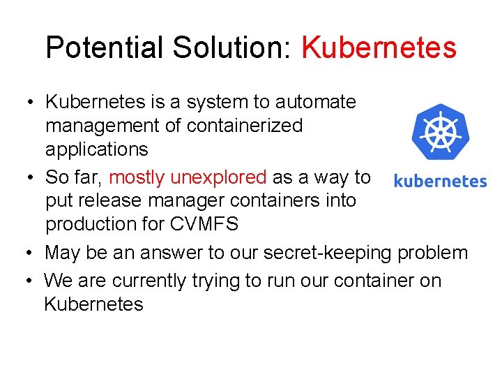 Potential Solution: Kubernetes • Kubernetes is a system to automate management of containerized applications