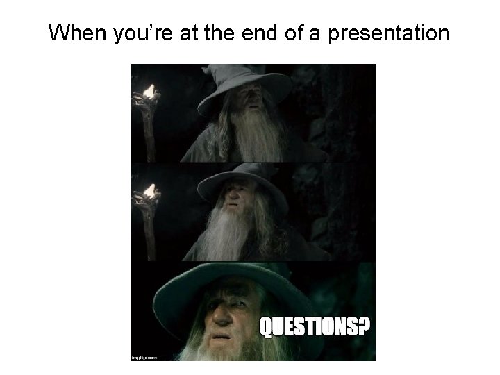 When you’re at the end of a presentation 