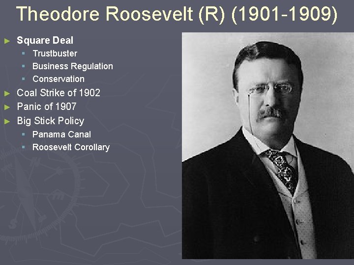 Theodore Roosevelt (R) (1901 -1909) ► Square Deal § Trustbuster § Business Regulation §