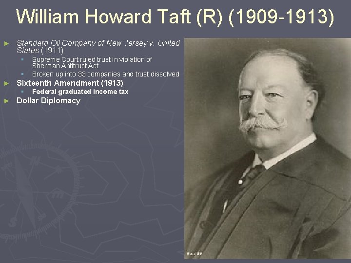 William Howard Taft (R) (1909 -1913) ► Standard Oil Company of New Jersey v.