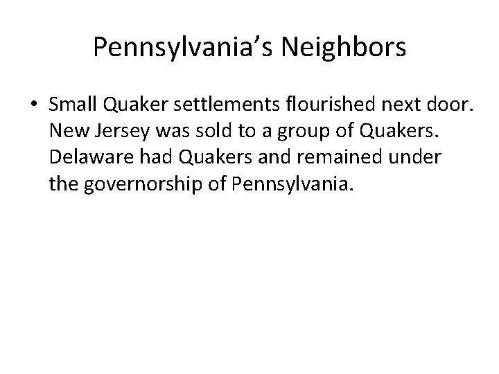 Pennsylvania’s Neighbors • Small Quaker settlements flourished next door. New Jersey was sold to Pennsylvania’s Neighbors • Small Quaker settlements flourished next door. New Jersey was sold to