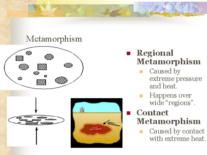 Metamorphism n Regional Metamorphism n n n Caused by extreme pressure and heat. Happens