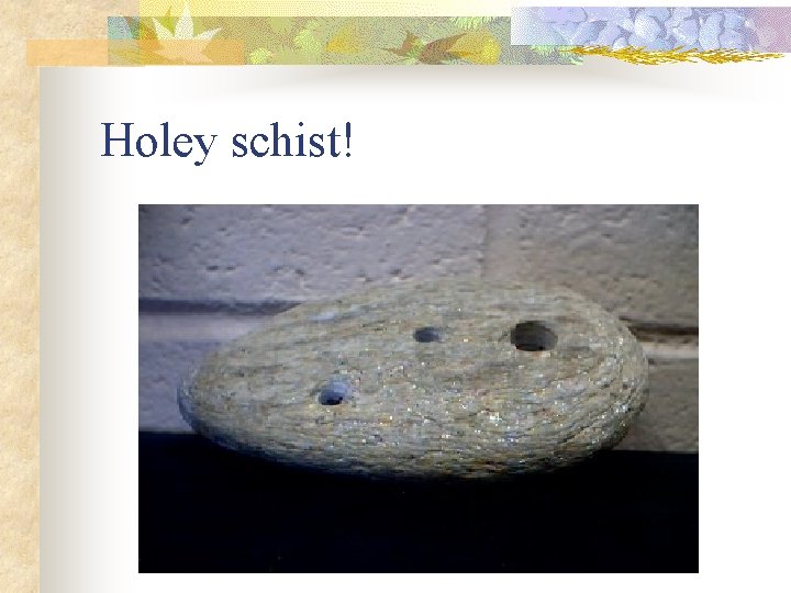 Holey schist! 