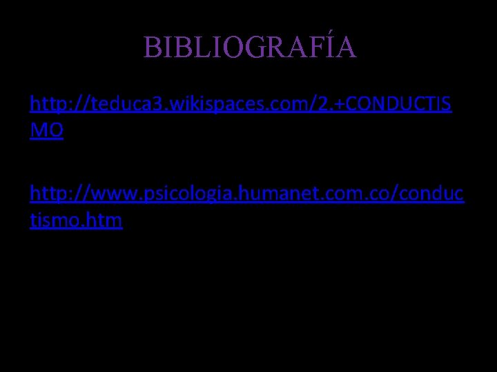 BIBLIOGRAFÍA http: //teduca 3. wikispaces. com/2. +CONDUCTIS MO http: //www. psicologia. humanet. com. co/conduc