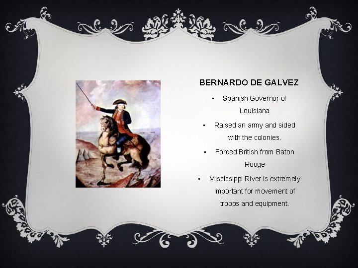BERNARDO DE GALVEZ • Spanish Governor of Louisiana • Raised an army and sided