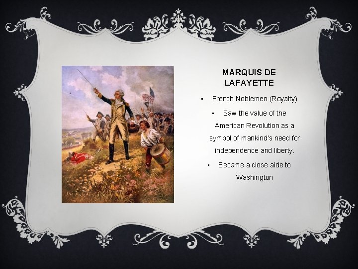 MARQUIS DE LAFAYETTE • French Noblemen (Royalty) • Saw the value of the American