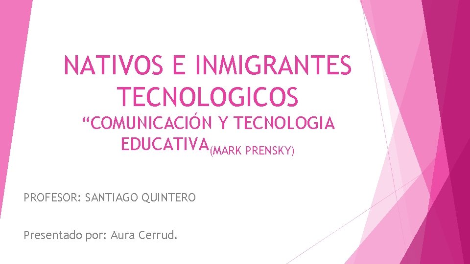 NATIVOS E INMIGRANTES TECNOLOGICOS “COMUNICACIÓN Y TECNOLOGIA EDUCATIVA(MARK PRENSKY) PROFESOR: SANTIAGO QUINTERO Presentado por: