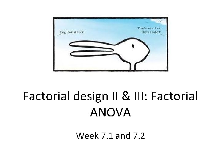 Factorial design II & III: Factorial ANOVA Week 7. 1 and 7. 2 