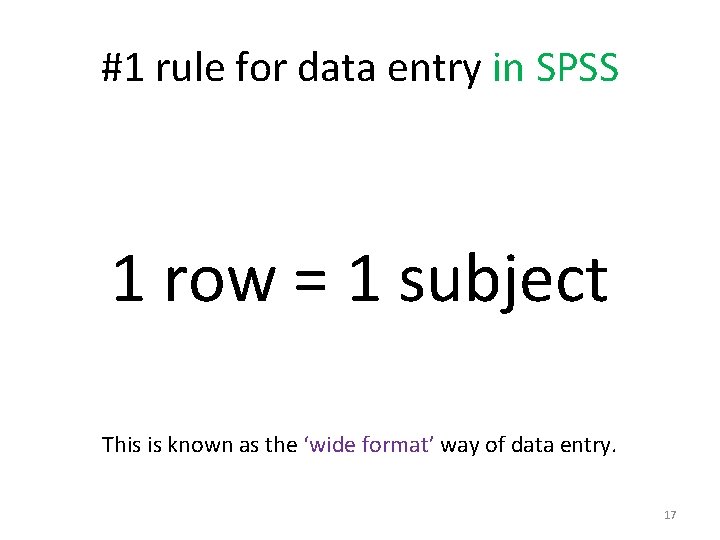 #1 rule for data entry in SPSS 1 row = 1 subject This is