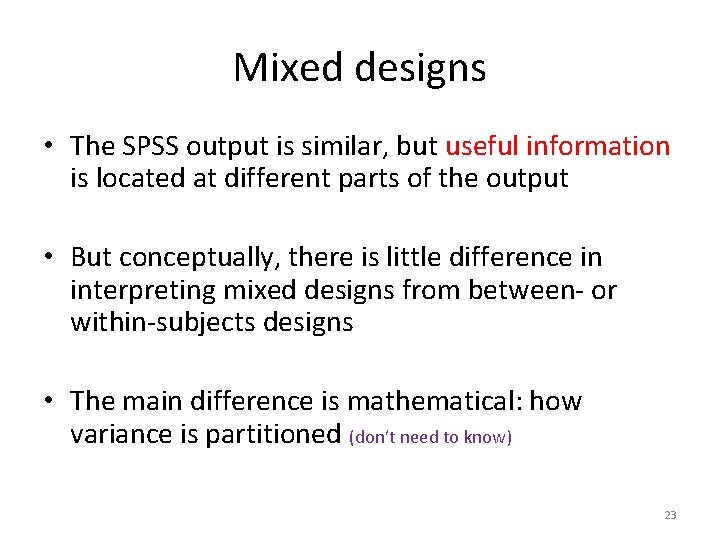 Mixed designs • The SPSS output is similar, but useful information is located at