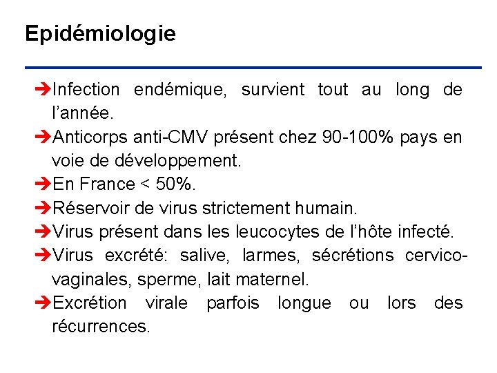 Epidémiologie èInfection endémique, survient tout au long de l’année. èAnticorps anti-CMV présent chez 90