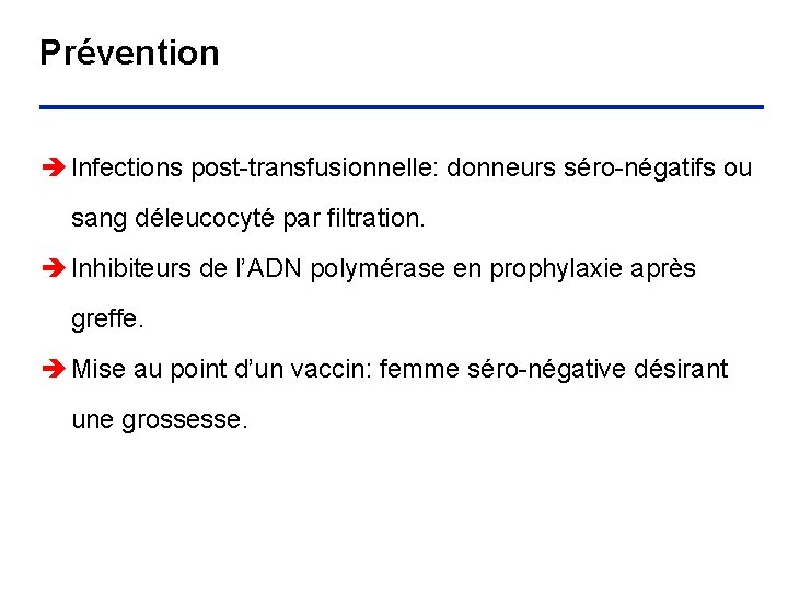 Prévention è Infections post-transfusionnelle: donneurs séro-négatifs ou sang déleucocyté par filtration. è Inhibiteurs de