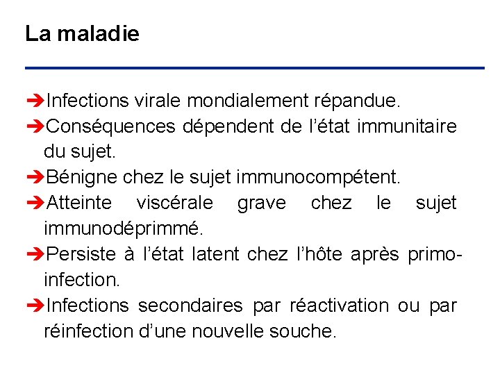 La maladie èInfections virale mondialement répandue. èConséquences dépendent de l’état immunitaire du sujet. èBénigne