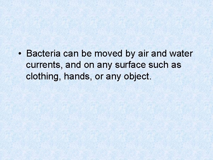  • Bacteria can be moved by air and water currents, and on any