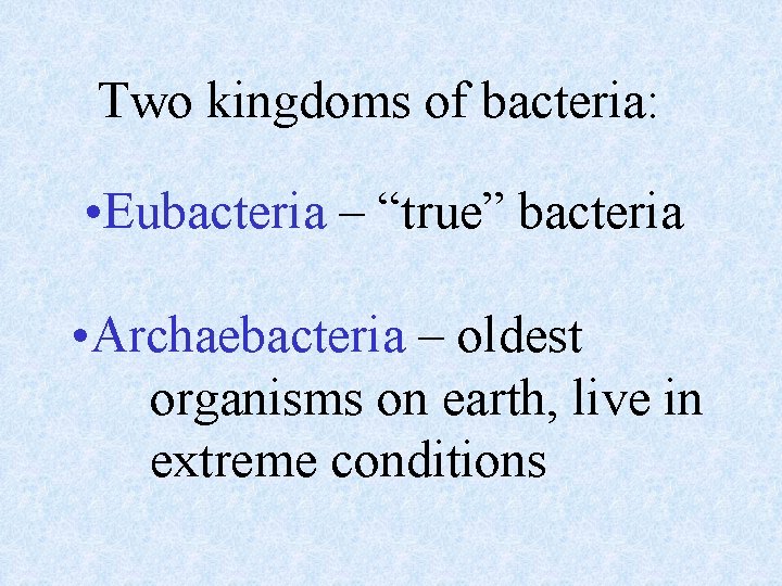 Two kingdoms of bacteria: • Eubacteria – “true” bacteria • Archaebacteria – oldest organisms