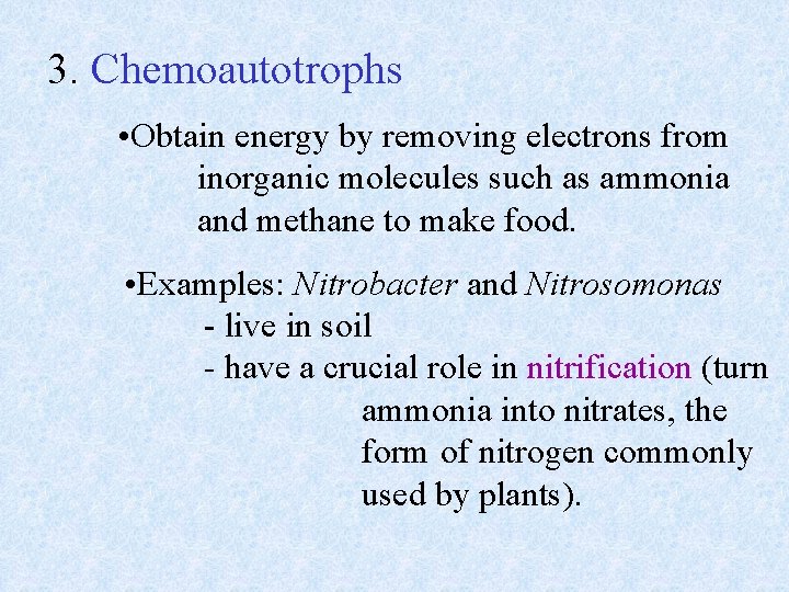 3. Chemoautotrophs • Obtain energy by removing electrons from inorganic molecules such as ammonia