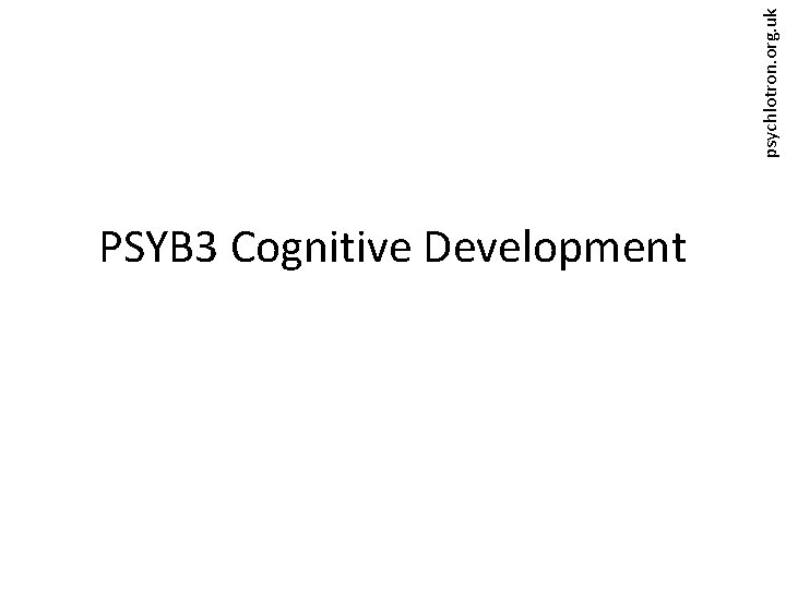 psychlotron. org. uk PSYB 3 Cognitive Development 
