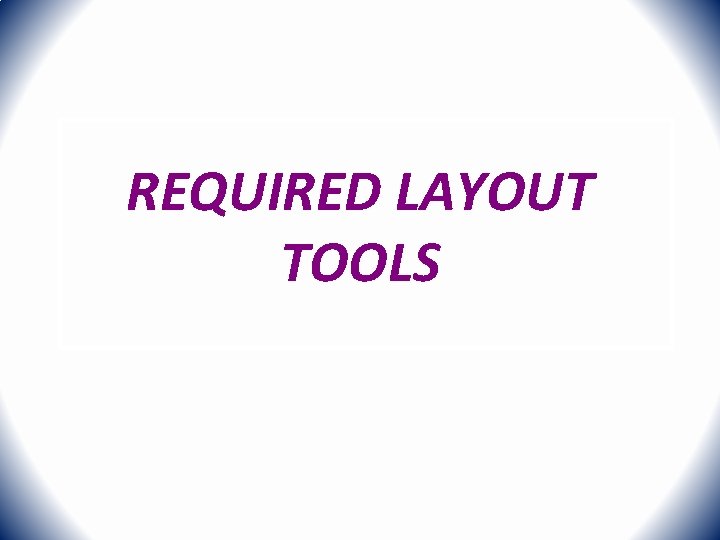 REQUIRED LAYOUT TOOLS 